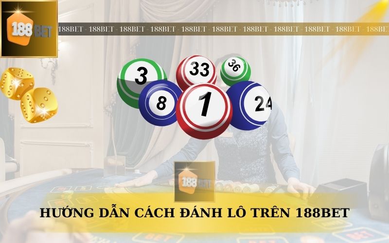 HƯỚNG DẪN CÁCH ĐẢNH LÔ TRÊN 188BET